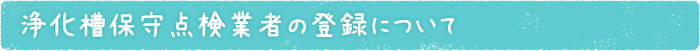 浄化槽保守点検業者の登録について