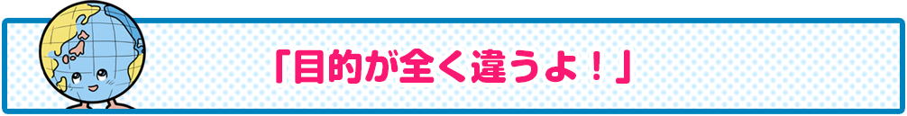 「目的が全く違うよ！」