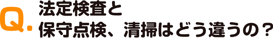 法定検査と保守点検、清掃はどう違うの？